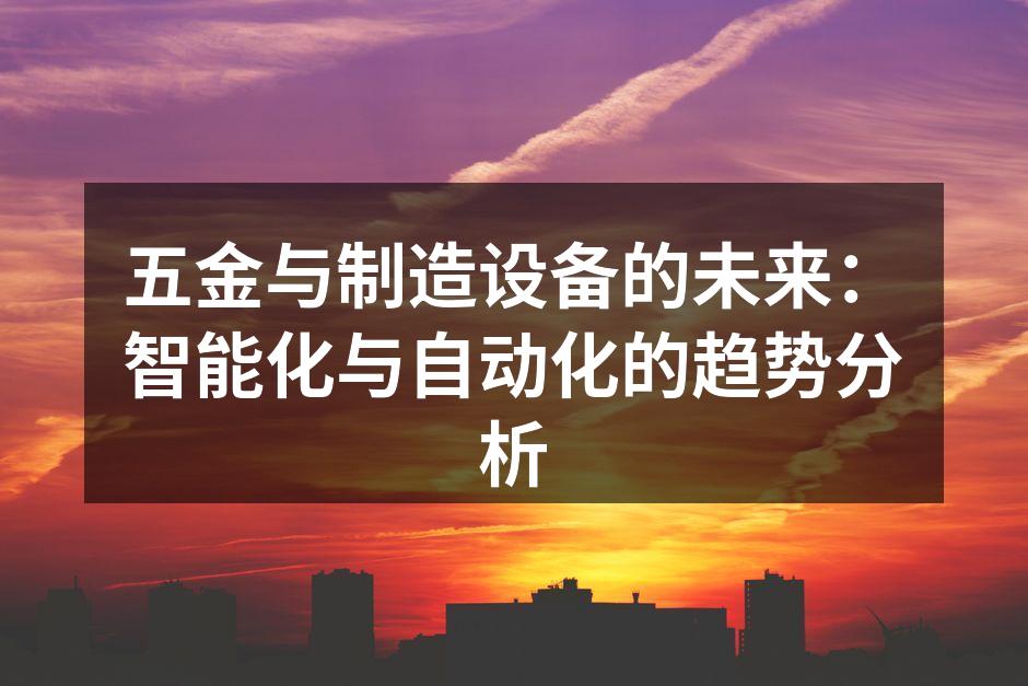 五金与制造设备的未来：智能化与自动化的趋势分析